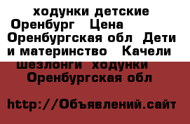 ходунки детские Оренбург › Цена ­ 1 000 - Оренбургская обл. Дети и материнство » Качели, шезлонги, ходунки   . Оренбургская обл.